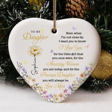 To My Daughter Even When I'm Not Close By Heart With Flowers - Personalized Custom Ceramic Ornament With Heart Shape - DAU612_HCE
