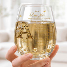 To My Daughter Even When I Am Not Close By Golden Flower Alphabet - Personalized Stemless Wine Glass - DAU706_WIGL