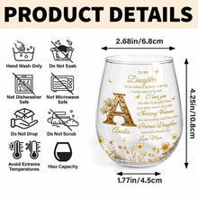 To My Daughter Even When I Am Not Close By Golden Flower Alphabet - Personalized Stemless Wine Glass - DAU706_WIGL