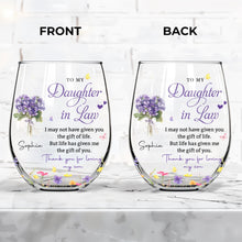 To My Daughter In Law Life Gave Me The Gift Of You Flowers - Personalized Stemless Wine Glass - DILA186_WIGL