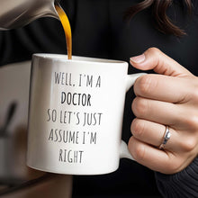 Well, I'm A Doctor So Let's Just Assume I'm Right - Personalized Custom Coffee Mug - GRAD275_MG