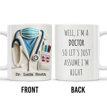 Well, I'm A Doctor So Let's Just Assume I'm Right - Personalized Custom Coffee Mug - GRAD275_MG