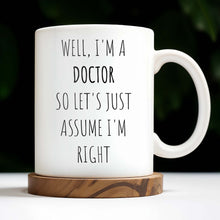 Well, I'm A Doctor So Let's Just Assume I'm Right - Personalized Custom Coffee Mug - GRAD275_MG