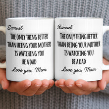 The Only Thing Better Than Being Your Mother Watching You Be A Dad - Personalized Custom Coffee Mug - SON154_MG