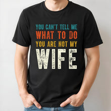 You Can't Tell Me What To Do You Are Not My Wife - Personalized Custom Unisex T-shirt, Hoodie - WIF001_BBAS