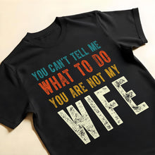 You Can't Tell Me What To Do You Are Not My Wife - Personalized Custom Unisex T-shirt, Hoodie - WIF001_BBAS