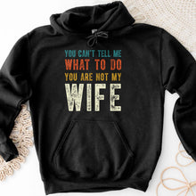 You Can't Tell Me What To Do You Are Not My Wife - Personalized Custom Unisex T-shirt, Hoodie - WIF001_BBAS